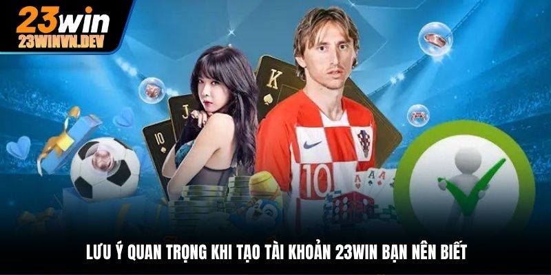 Lưu ý quan trọng khi tạo tài khoản 23Win bạn nên biết
